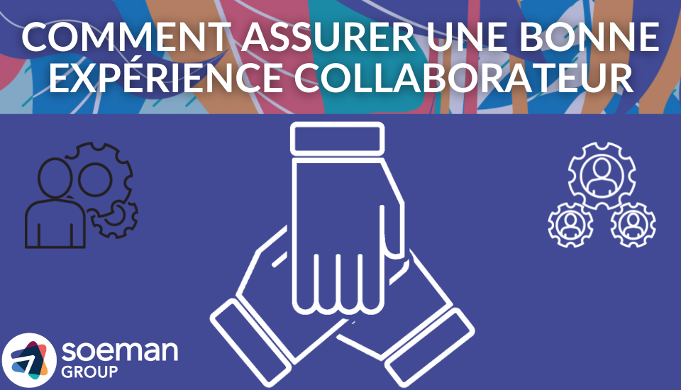 EXPÉRIENCE COLLABORATEUR : COMMENT L'AMÉLIORER ? - Soeman