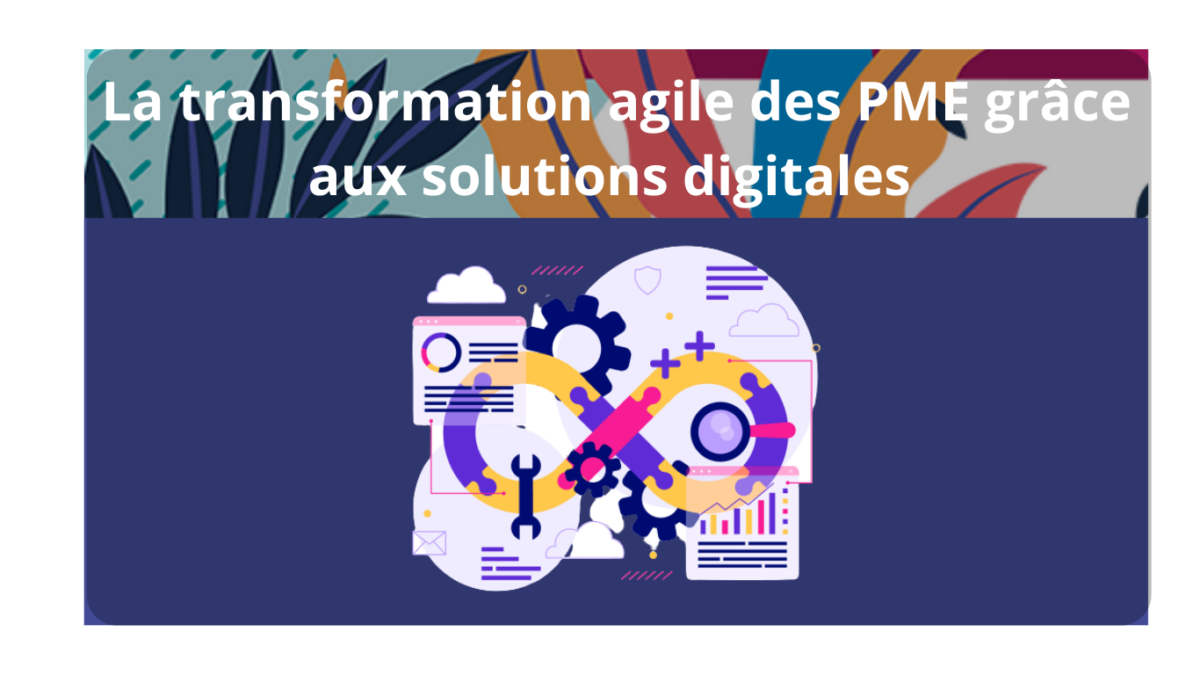 La transformation agile des PME grâce aux solutions digitales